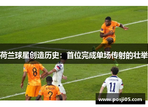 荷兰球星创造历史：首位完成单场传射的壮举